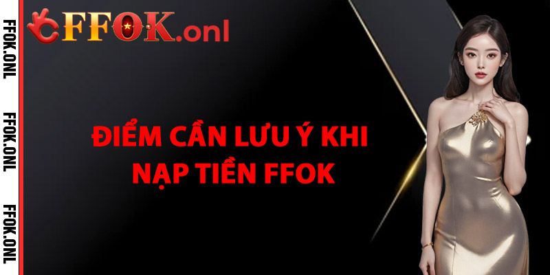 Điểm Cần Lưu Ý Khi Nạp Tiền FFok
