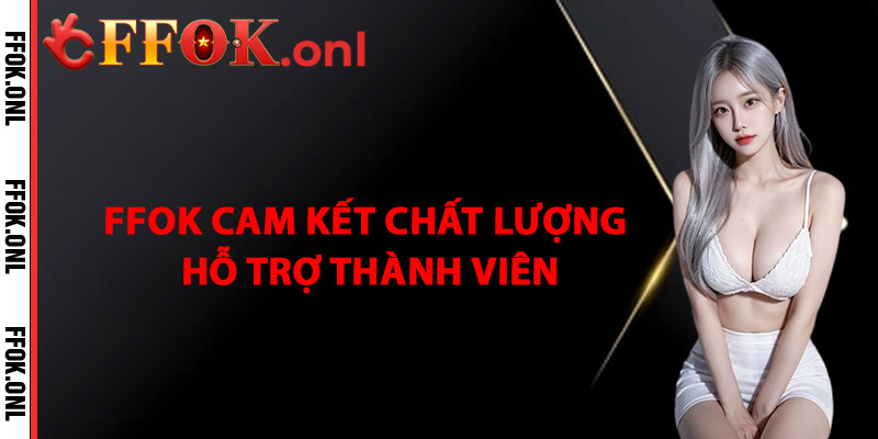 FFok Cam Kết Chất Lượng Hỗ Trợ Thành Viên