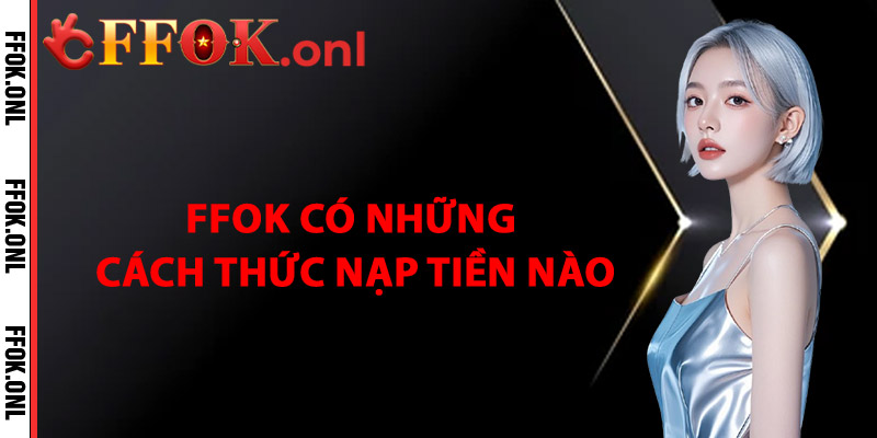 FFok Có Những Cách Thức Nạp Tiền Nào
