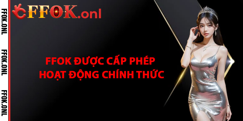 FFok Được Cấp Phép Hoạt Động Chính Thức