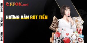Hướng Dẫn Rút Tiền FFok