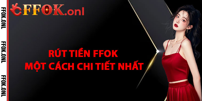 Rút Tiền FFok Một Cách Chi Tiết Nhất