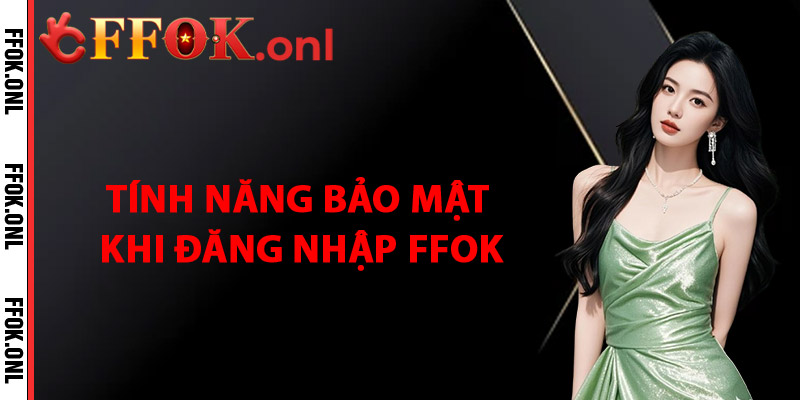 Tính Năng Bảo Mật Khi Đăng Nhập FFok